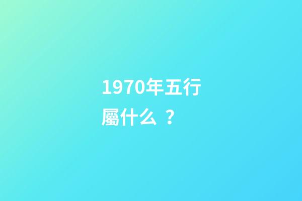 1970年五行屬什么？